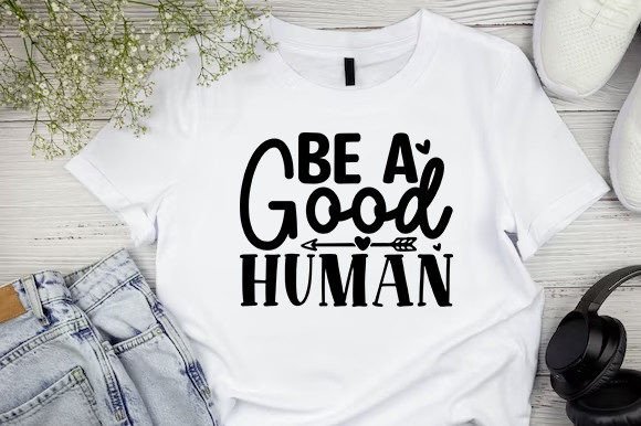 Be a Good Human SVG Craft for T-Shirt Designs Graphics