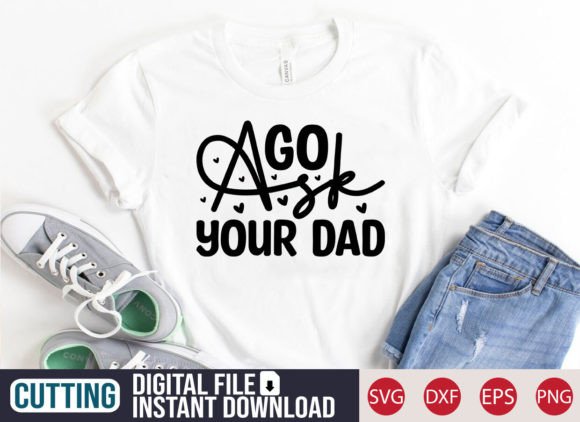 Go Ask Your Dad SVG Craft: Graphics & T-Shirt Designs for Local Brands