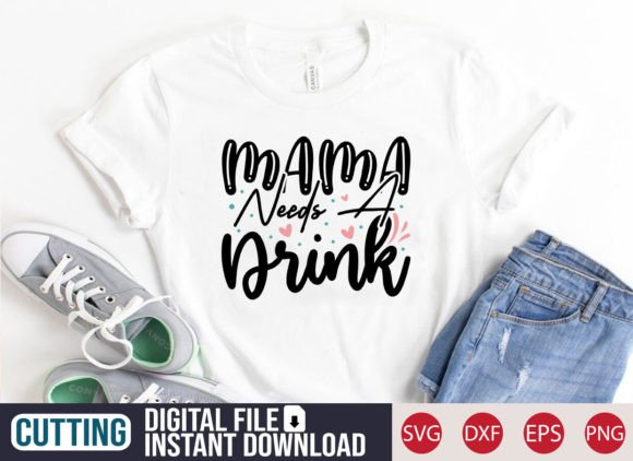 Mama Needs a Drink SVG: Graphics for T-Shirt Designs
