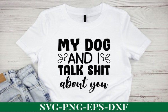 My Dog and I Talk Shit About You SVG